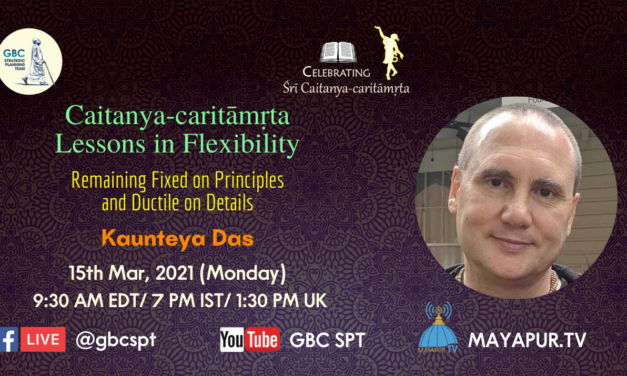 Śrī Caitanya-caritāmṛta Lessons in Flexibility – remaining fixed on principles and ductile on details